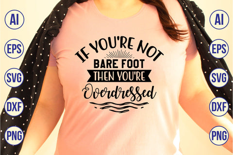 If you're not Bare Foot then you're Overdressed SVG SVG orpitasn 