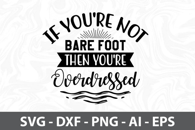 If you're not Bare Foot then you're Overdressed SVG SVG orpitasn 