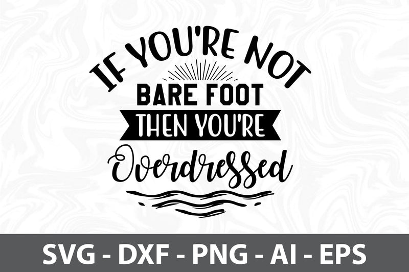 If you're not Bare Foot then you're Overdressed SVG SVG orpitasn 