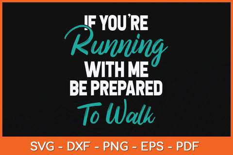 If You're Running With Me Be Prepared To Walk Svg Cutting File SVG Helal 