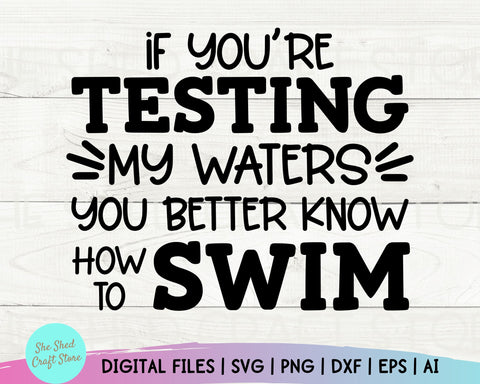 If You're Testing My Waters - Sarcastic Svg - Funny Mom Svg SVG She Shed Craft Store 