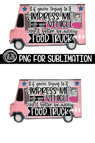 If You're Trying To Impress Me - Food Truck PNG Sublimation 300 DPI Sublimation On the Beach Boutique 