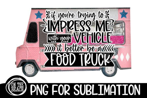If You're Trying To Impress Me - Food Truck PNG Sublimation 300 DPI Sublimation On the Beach Boutique 
