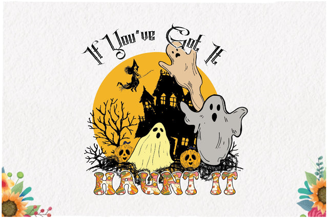 If You've Got It Haunt It Sublimation Sublimation Jagonath Roy 