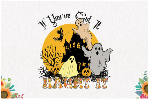 If You've Got It Haunt It Sublimation Sublimation Jagonath Roy 