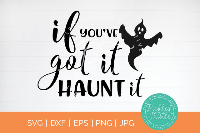 If You've Got It Haunt it SVG Pickled Thistle Creative 
