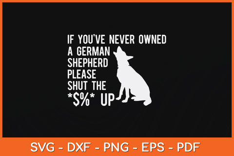 If You've Never Owned A German Shepherd Please Shut The $%Up Svg Cutting File SVG Helal 