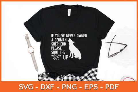 If You've Never Owned A German Shepherd Please Shut The $%Up Svg Cutting File SVG Helal 