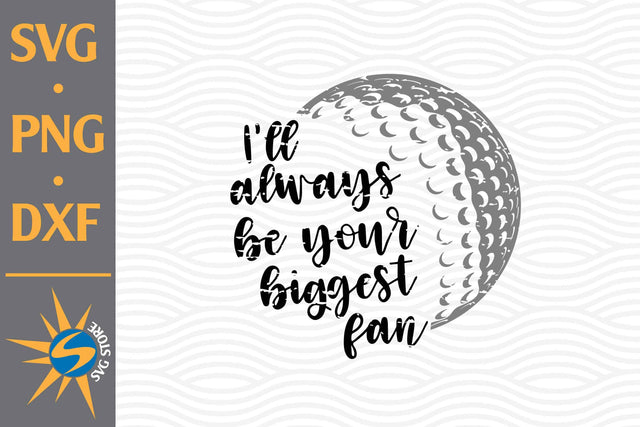 I'll Always Be Your Biggest Fan Golf SVG, PNG, DXF Digital Files Include SVG SVGStoreShop 