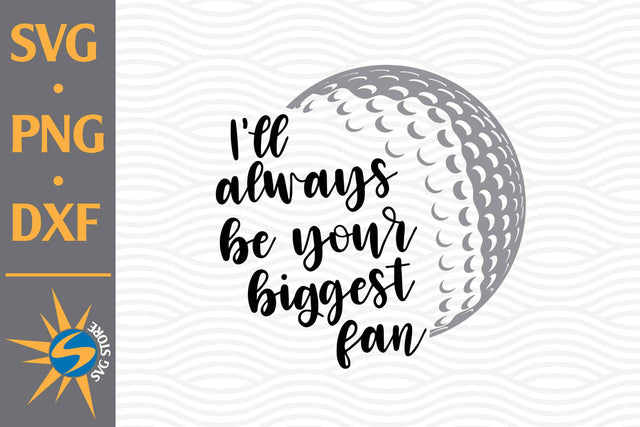 I'll Always Be Your Biggest Fan Golf SVG, PNG, DXF Digital Files Include SVG SVGStoreShop 