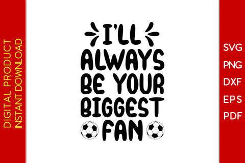 I'll Always Be Your Biggest Fan Soccer SVG PNG Cut Files SVG Creativedesigntee 