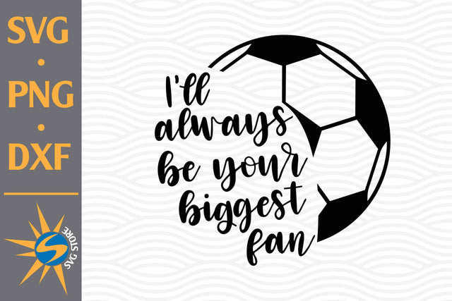 I'll Always Be Your Biggest Fan Soccer SVG, PNG, DXF Digital Files Include SVG SVGStoreShop 