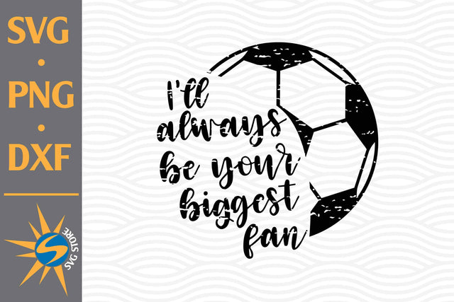 I'll Always Be Your Biggest Fan Soccer SVG, PNG, DXF Digital Files Include SVG SVGStoreShop 