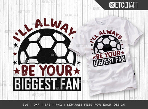 Ill Always Be Your Biggest Fan SVG Bundle, Soccer Ball Svg, Sports Svg, Ball Svg, Soccer Tshirt Design, Soccer Quotes, ETC T00246 SVG ETC Craft 