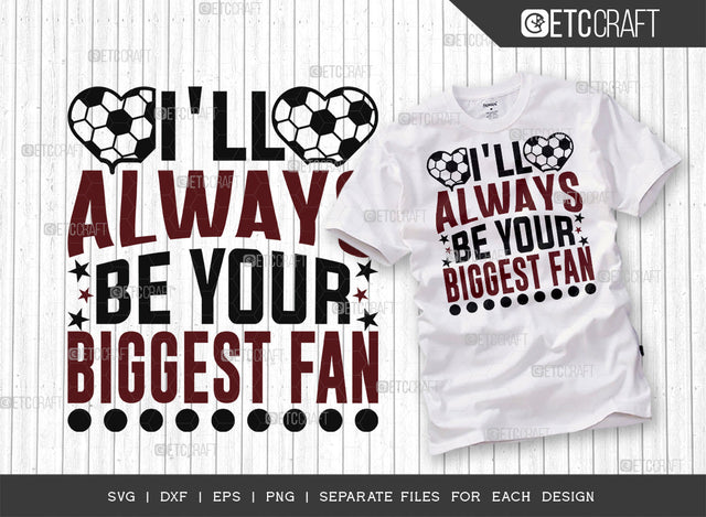 Ill Always Be Your Biggest Fan SVG Cut File, Soccer Ball Svg, Sports Svg, Ball Svg, Soccer Tshirt Design, Soccer Quotes, ETC T00246 SVG ETC Craft 
