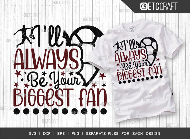 Ill Always Be Your Biggest Fan SVG Cut File, Soccer Ball Svg, Sports Svg, Ball Svg, Soccer Tshirt Design, Soccer Quotes, ETC T00246 SVG ETC Craft 