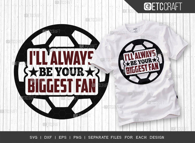 Ill Always Be Your Biggest Fan SVG Cut File, Soccer Ball Svg, Sports Svg, Ball Svg, Soccer Tshirt Design, Soccer Quotes, ETC T00246 SVG ETC Craft 
