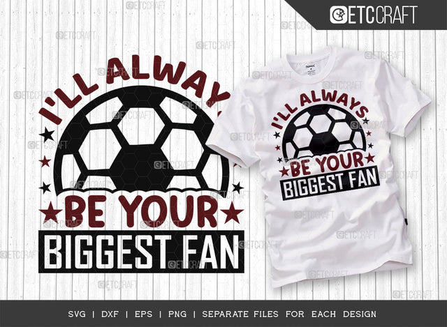 Ill Always Be Your Biggest Fan SVG Cut File, Soccer Ball Svg, Sports Svg, Ball Svg, Soccer Tshirt Design, Soccer Quotes, ETC T00246 SVG ETC Craft 