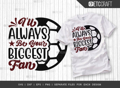 Ill Always Be Your Biggest Fan SVG Cut File, Soccer Ball Svg, Sports Svg, Ball Svg, Soccer Tshirt Design, Soccer Quotes, ETC T00246 SVG ETC Craft 