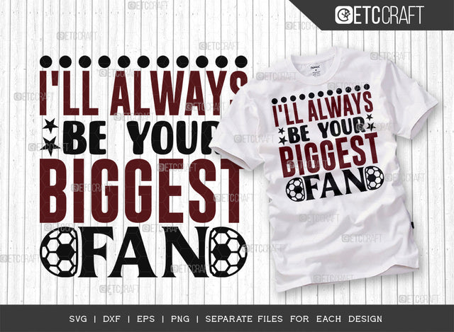 Ill Always Be Your Biggest Fan SVG Cut File, Soccer Ball Svg, Sports Svg, Ball Svg, Soccer Tshirt Design, Soccer Quotes, ETC T00246 SVG ETC Craft 