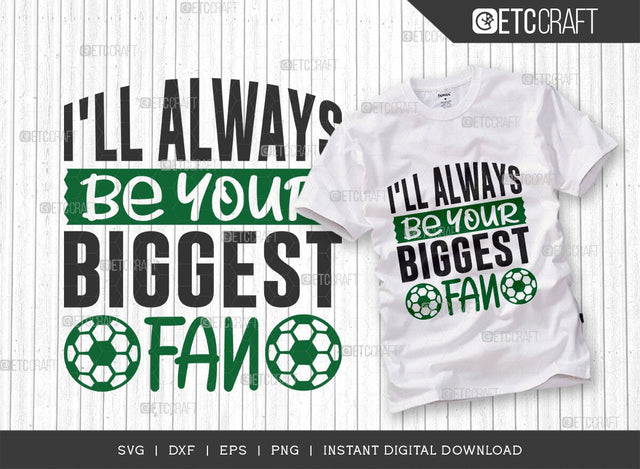 Ill Always Be Your Biggest Fan SVG Cut File, Soccer Ball Svg, Sports Svg, Ball Svg, Soccer Tshirt Design, Soccer Quotes, TG 01416 SVG ETC Craft 