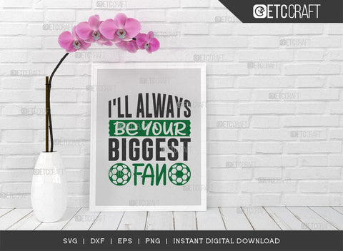 Ill Always Be Your Biggest Fan SVG Cut File, Soccer Ball Svg, Sports Svg, Ball Svg, Soccer Tshirt Design, Soccer Quotes, TG 01416 SVG ETC Craft 