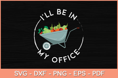 I'll Be In My Office Garden Funny Gardening Svg File SVG artprintfile 