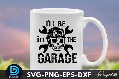 I'll be in the garage, Dad Life SVG SVG DESIGNISTIC 