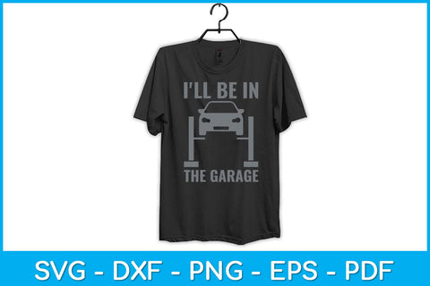 I'll Be In The Garage Mechanics Svg Design SVG artprintfile 