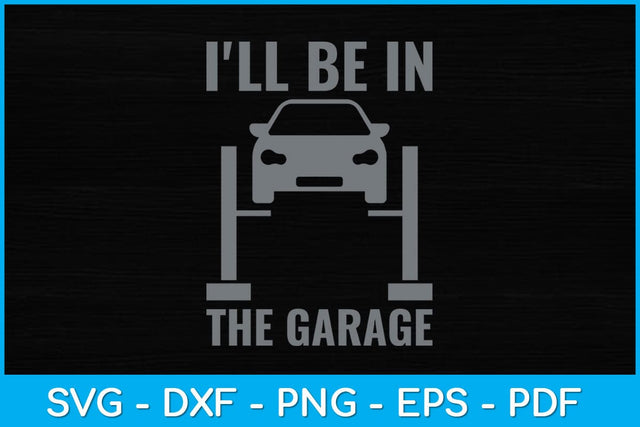 I'll Be In The Garage Mechanics Svg Design SVG artprintfile 