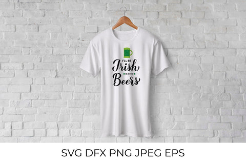 I’ll be Irish in a few beers. Funny St. Patrick’s day quote SVG LaBelezoka 