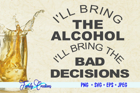 I'LL Bring The Alcohol & I'LL Bring The Bad Decisions SVG Family Creations 