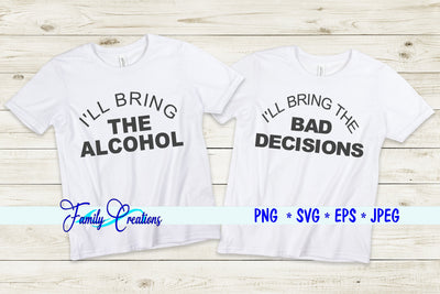 I'LL Bring The Alcohol & I'LL Bring The Bad Decisions SVG Family Creations 