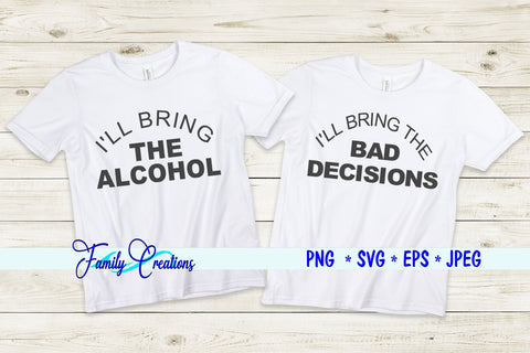 I'LL Bring The Alcohol & I'LL Bring The Bad Decisions SVG Family Creations 