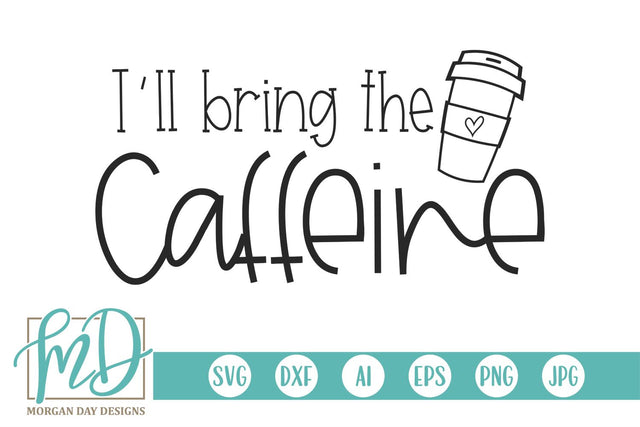 I'll Bring The Caffeine SVG Morgan Day Designs 
