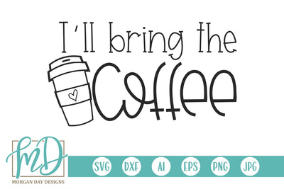 I'll Bring The Coffee SVG Morgan Day Designs 