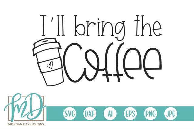 I'll Bring The Coffee SVG Morgan Day Designs 