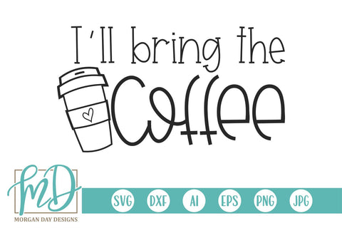 I'll Bring The Coffee SVG Morgan Day Designs 