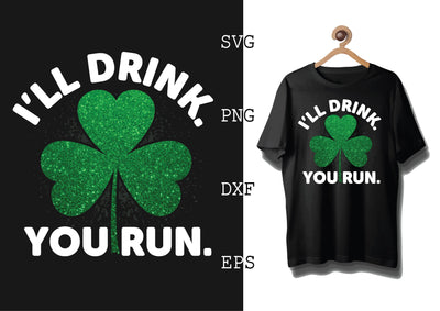 I'll Drink You Run Svg, Green Clover Svg, Happy St. Patrick’s Day Svg, Lucky Charm Svg SVG DesignTShirt 