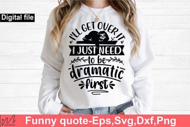 I'll get over it I just need to be dramatic first svg, Funny t shirt svg, Sarcastic t shirt svg, Funny quotes svg, Sarcasm Svg, Funny gift shirt svg, Sassy Svg, Sarcastic cricut,Silhouette svg,Cameo svg,Digital File SVG Isabella Machell 