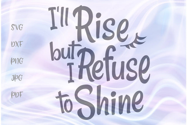 I'll Rise But I Refuse to Shine SVG, PNG, DXF, PDF, JPG SVG Digitals by Hanna 
