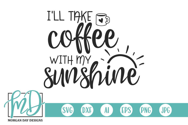 I'll Take Coffee With My Sunshine SVG Morgan Day Designs 