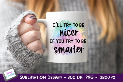 I'll Try To Be Nicer if you Try To Be Smarter Sublimation Sublimation Stacy's Digital Designs 
