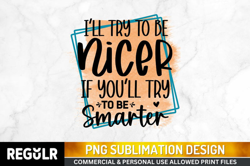 I'll try to be nicer Sublimation PNG, Sarcastic Sublimation Design Sublimation Regulrcrative 