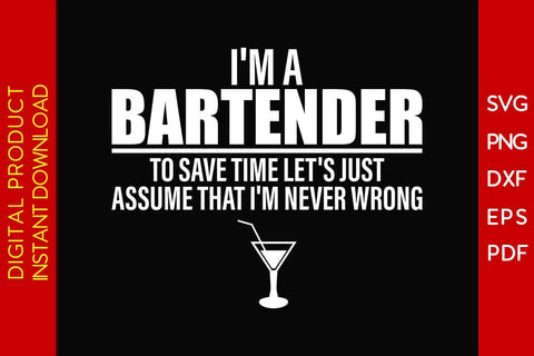 I'm A Bartender To Save Time Let's Just Assume That I'm Never Wrong SVG PNG PDF Cut File SVG Creativedesigntee 