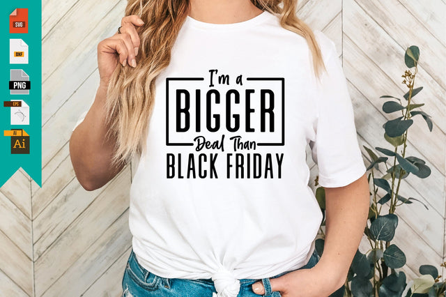 I'm a Bigger Deal Than Black Friday SVG Craftlabsvg24 