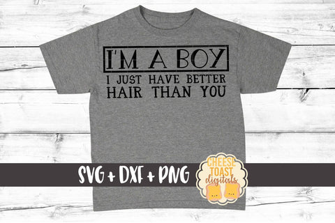I'm A Boy I Just Have Better Hair Than You - Long Haired Boy SVG PNG DXF Cut Files SVG Cheese Toast Digitals 