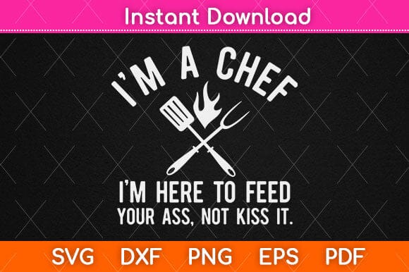I'm A Chef I'm Here To Feed Svg Design SVG artprintfile 