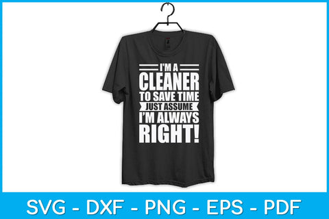 I'm A Cleaner To Save Time Just Assume I’m Always Right Svg Design SVG artprintfile 