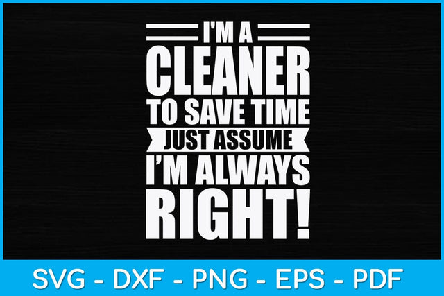 I'm A Cleaner To Save Time Just Assume I’m Always Right Svg Design SVG artprintfile 